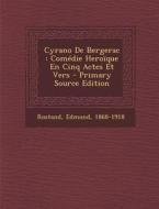 Cyrano de Bergerac: Comedie Heroique En Cinq Actes Et Vers - Primary Source Edition di Rostand Edmond 1868-1918 edito da Nabu Press