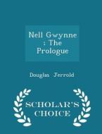 Nell Gwynne; The Prologue - Scholar's Choice Edition di Douglas Jerrold edito da Scholar's Choice