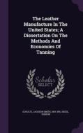 The Leather Manufacture In The United States; A Dissertation On The Methods And Economies Of Tanning di Skeel Theron edito da Palala Press