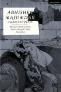 Abhishek Majumdar Collected Plays di Abhishek Majumdar edito da METHUEN