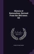 History Of Rationalism. Revised From The 3rd Amer. Ed di John Fletcher Hurst edito da Palala Press