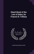Hand-book Of The Law Of Sales, By Francis B. Tiffany di Francis Buchanan Tiffany edito da Palala Press