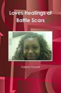 Loves Healings Of Battle Scars di Valerie Howell edito da Lulu.com