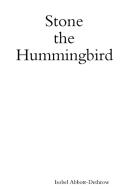 Stone the Hummingbird di Isobel Abbott-Dethrow edito da Lulu.com