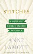Stitches: A Handbook on Meaning, Hope, and Despair di Anne Lamott edito da Thorndike Press