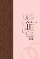 Latte for Life: 45 Devotions from the Book of Ruth di Renae Brumbaugh edito da Authentic Media