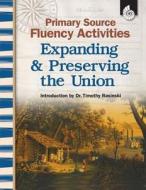 Primary Source Fluency Activities: Expanding & Preserving the Union: Expanding & Preserving the Union di Wendy Conklin edito da SHELL EDUC PUB