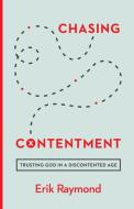 Chasing Contentment: Trusting God in a Discontented Age di Erik Raymond edito da CROSSWAY BOOKS