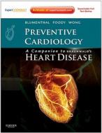 Preventive Cardiology: Companion to Braunwald's Heart Disease di Roger S. Blumenthal, JoAnne Micale Foody, Nathan D. Wong edito da Elsevier Health Sciences