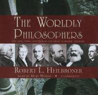 The Worldly Philosophers: The Lives, Times, and Ideas of the Great Economic Thinkers di Robert L. Heilbroner edito da Blackstone Audiobooks