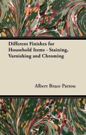 Different Finishes for Household Items - Staining, Varnishing and Chroming di Albert Brace Pattou edito da Howard Press