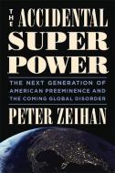 The Accidental Superpower: The Next Generation of American Preeminence and the Coming Global Disorder di Peter Zeihan edito da TWELVE