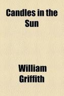 Candles In The Sun di William Griffith edito da General Books Llc