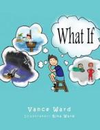 What If di Vance Ward edito da AUTHORHOUSE
