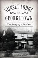 Sunset Lodge in Georgetown: The Story of a Madam di David Gregg Hodges edito da HISTORY PR