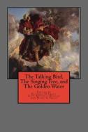 The Talking Bird, the Singing Tree, and the Golden Water di Anonymous edito da Createspace