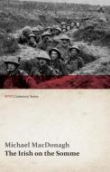 The Irish on the Somme (WWI Centenary Series) di Michael Macdonagh edito da Last Post Press