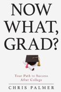 Now What, Grad? di Chris Palmer edito da Rowman & Littlefield