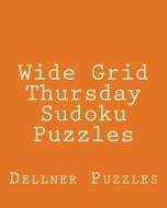 Wide Grid Thursday Sudoku Puzzles: Sudoku Puzzles from the Dellner Collection di Dellner Puzzles edito da Createspace