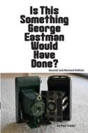 Is This Something George Eastman Would Have Done?: The Decline and Fall of Eastman Kodak Company di Paul Snyder edito da Createspace
