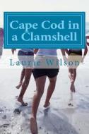 Cape Cod in a Clamshell: 56 Places to Play, Eat and Stay di Laurie Bain Wilson edito da Createspace