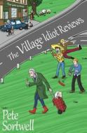 The Village Idiot Reviews (a Laugh Out Loud Comedy) di Pete Sortwell edito da Createspace