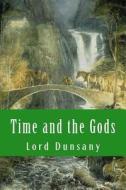 Time and the Gods di Edward John Moreton Dunsany edito da Createspace Independent Publishing Platform