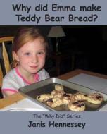 Why Did Emma Make Teddy Bear Bread? di Janis Hennessey edito da Createspace