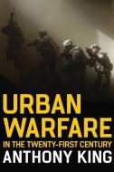 Urban Warfare In The Twenty-first Century di Anthony King edito da Polity Press