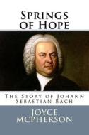 Springs of Hope: The Story of Johann Sebastian Bach di Joyce McPherson edito da Createspace