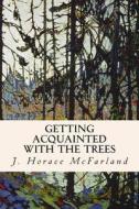 Getting Acquainted with the Trees di J. Horace McFarland edito da Createspace