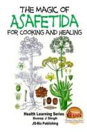 The Magic of Asafetida for Cooking and Healing di Dueep Jyot Singh, John Davidson edito da Createspace