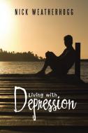 Living with Depression di Nick Weatherhogg edito da AuthorHouse