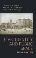 Civic Identity And Public Space di Dominic Bryan, Sean J. Connolly edito da Manchester University Press