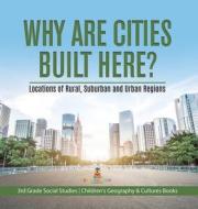 Why Are Cities Built Here? Locations Of Rural, Suburban And Urban Regions | 3rd Grade Social Studies | Children's Geography & Cultures Books di Baby Professor edito da Speedy Publishing LLC