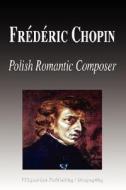 Frdric Chopin - Polish Romantic Composer (Biography) di Biographiq edito da FILIQUARIAN PUB LLC