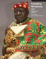 Engaging Modernity: Asante in the Twenty-First Century di Kwasi Ampene, Nana Kwadwo Nyantakyi edito da UNIV OF MICHIGAN PR