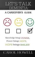 Let's Talk Dementia: A Caregiver's Guide di Carol Howell edito da Helping Hands Press