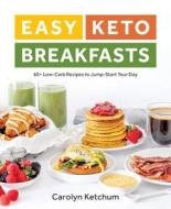 Easy Keto Breakfasts: 60+ Low-Carb Recipes to Jump-Start Your Day di Carolyn Ketchum edito da VICTORY BELT PUB