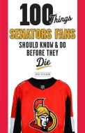 100 Things Senators Fans Should Know & Do Before They Die di Chris Stevenson edito da TRIUMPH BOOKS