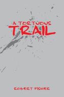 A Tortuous Trail di ROBERT FISHER edito da Lightning Source Uk Ltd