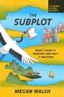 The Subplot: What China Is Reading and Why It Matters di Megan Walsh edito da COLUMBIA GLOBAL REPORTS