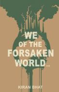 we of the forsaken world... di Kiran Bhat edito da IGUANA BOOKS