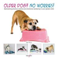 Older Dog? No Worries!: Maintaining Physical, Mental and Emotional Well-Being in Your Golden Oldie di Sian Ryan edito da HUBBLE & HATTIE