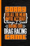 Sorry for All the Mean Awful Accurate Things I Said During Our Drag Racing Game: Notebook & Journal or Diary, Graph Pape di Lovely Writings edito da INDEPENDENTLY PUBLISHED