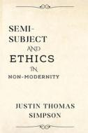 Semi-subject and ethics in non-modernity di Justin Thomas Simpson edito da dhruvhb9