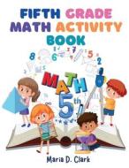 Fifth Grade Math Activity Book di Maria D. Clark edito da Innovate Book Publisher