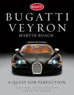 Bugatti Veyron: A Quest for Perfection di Martin Roach edito da Preface Publishing