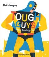 Tough Guys Have Feelings Too di Keith Negley edito da Flying Eye Books