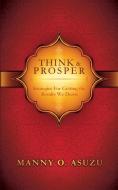 Think and Prosper - Strategies for Getting the Results We Desire di Manny O. Asuzu edito da New Generation Publishing